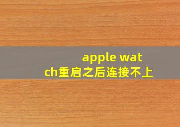 apple watch重启之后连接不上